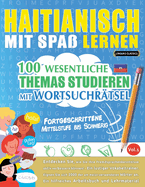Haitianisch Mit Spa? Lernen - Fortgeschrittene: Mittelstufe Bis Schwierig - 100 Wesentliche Themas Studieren Mit Wortsuchr?tsel - Vol.1