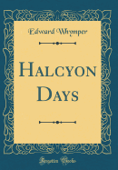 Halcyon Days (Classic Reprint)