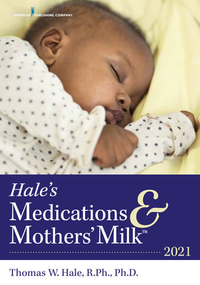 Hale's Medications & Mothers' Milk(tm) 2021: A Manual of Lactational Pharmacology - Hale, Thomas W, Dr., PhD