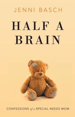 Half A Brain: Confessions of a Special Needs Mom - Basch, Jenni