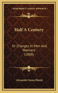 Half a Century: Or Changes in Men and Manners (1888)