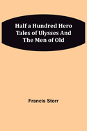 Half a Hundred Hero Tales of Ulysses and The Men of Old