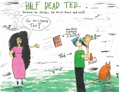 Half Dead Ted: Because He Drinks too Much Beer and Stuff