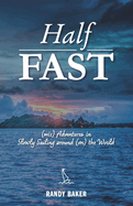 Half Fast: (mis) Adventures in Slowly Sailing around (on) the World