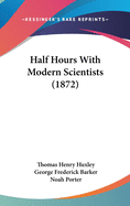 Half Hours With Modern Scientists (1872)