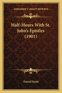 Half-Hours With St. John's Epistles (1901)