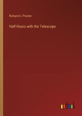 Half-Hours with the Telescope - Proctor, Richard a