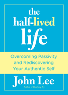 Half-Lived Life: Overcoming Passivity and Rediscovering Your Authentic Self
