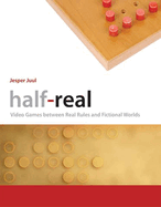 Half-Real: Video Games Between Real Rules and Fictional Worlds