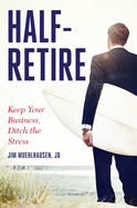 Half-Retire: Keep Your Business, Ditch the Stress