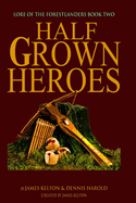 HalfGrown Heroes: Lore of the Forestlanders Book Two