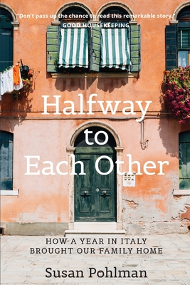 Halfway to Each Other: How a Year in Italy Brought Our Family Home - Pohlman, Susan