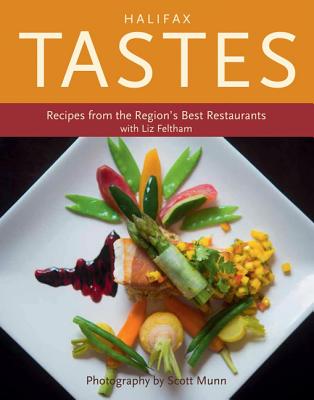 Halifax Tastes: Recipes from the Region's Best Restaurants - Feltham, Liz, and Munn, Scott (Photographer)