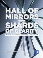 Hall of Mirrors - Shards of Clarity: Autism, neuroscience and finding a sense of self