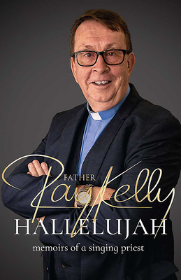 Hallelujah: Memories of a Singing Priest - Kelly, Fr Ray