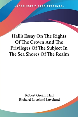 Hall's Essay On The Rights Of The Crown And The Privileges Of The Subject In The Sea Shores Of The Realm - Hall, Robert Gream, and Loveland, Richard Loveland