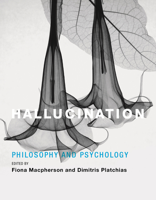 Hallucination: Philosophy and Psychology - MacPherson, Fiona (Editor), and Platchias, Dimitris (Editor)