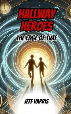 Hallway Heroes: The Edge of Time - Harris, Jeff