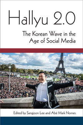 Hallyu 2.0: The Korean Wave in the Age of Social Media - Lee, Sangjoon, and Nornes, Abe Markus