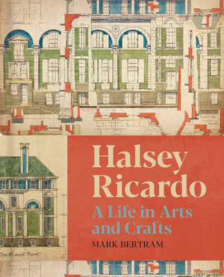 Halsey Ricardo: A Life in Arts and Crafts - Bertram, Mark