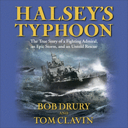 Halsey's Typhoon: The True Story of a Fighting Admiral, an Epic Storm, and an Untold Rescue: The True Story of a Fighting Admiral, an Epic Storm, and an Untold Rescue