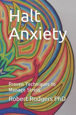 Halt Anxiety: Proven Techniques to Manage Stress - Rodgers Phd, Robert