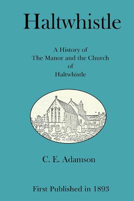 Haltwhistle: A History of the Manor and the Church of Haltwhistle - Race, Sharla (Introduction by), and Adamson, C E