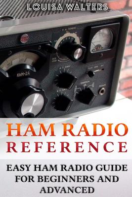Ham Radio Reference: Easy Ham Radio Guide for Beginners and Advanced - Walters, Louisa