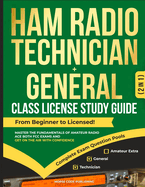 Ham Radio Technician + General Class License Study Guide: From Beginner to Licensed! Master the Fundamentals of Amateur Radio, Ace Both FCC Exams and Get on the Air with Confidence