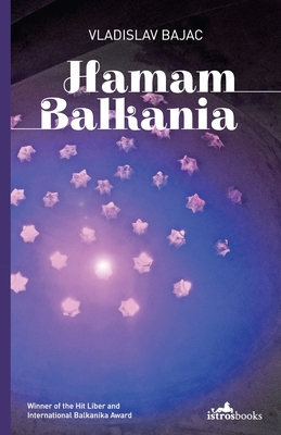 Hamam Balkania: A Novel and Other Stories - Bajac, Vladislav, and Major, Randall A. (Translated by)