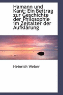 Hamann und Kant: Ein Beitrag zur Geschichte der Philosophie im Zeitalter der Aufkl?rung