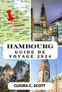 Hambourg Guide de Voyage 2024: Votre guide dfinitif des aventures inoubliables et des dlices locaux en 2024