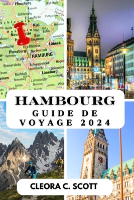 Hambourg Guide de Voyage 2024: Votre guide dfinitif des aventures inoubliables et des dlices locaux en 2024 - C Scott, Cleora