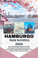 HAMBURGO Gua turstico 2024: Abrace Hamburgo, Alemania: donde convergen canales, cultura y buenas vibraciones: su paso al Mar del Norte y a una ciudad de clase mundial le espera.