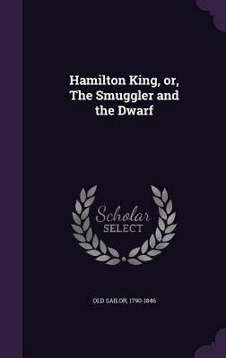 Hamilton King, or, The Smuggler and the Dwarf - Old Sailor, 1790-1846