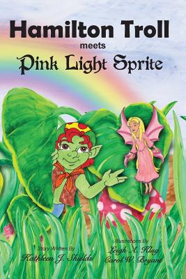 Hamilton Troll Meets Pink Light Sprite - Shields, Kathleen J, and Klug, Leigh A (Illustrator), and Bryant, Carol W (Illustrator)