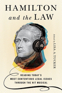 Hamiltonand the Law: Reading Today's Most Contentious Legal Issues through the Hit Musical