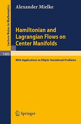 Hamiltonian and Lagrangian Flows on Center Manifolds: With Applications to Elliptic Variational Problems - Mielke, Alexander