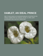 Hamlet, an Ideal Prince, and Other Essays in Shakespearean Interpretation: Hamlet; Merchant of Venice; Othello; King Lear;amlet; Merchant of Ve