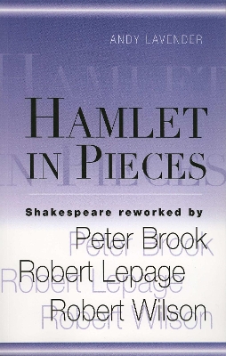 Hamlet In Pieces: Shakespeare Reworked by Peter Brook, Robert Lepage, Robert Wilson - Lavender, Andy