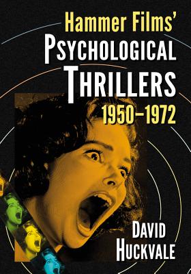 Hammer Films' Psychological Thrillers, 1950-1972 - Huckvale, David