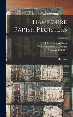 Hampshire Parish Registers: Marriages; Volume 1 - William Phillimore Watts Phillimore (Creator), and S Andrews (L R C P (Creator), and Basingstoke ), Of