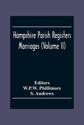 Hampshire Parish Registers. Marriages (Volume Ii) - Phillimore, W P W (Editor), and Andrews, S