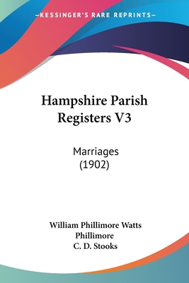 Hampshire Parish Registers V3: Marriages (1902) - Phillimore, William Phillimore Watts (Editor), and Stooks, C D (Editor)