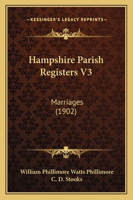 Hampshire Parish Registers V3: Marriages (1902) - Phillimore, William Phillimore Watts (Editor), and Stooks, C D (Editor)