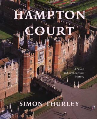 Hampton Court: A Social and Architectural History - Thurley, Simon, Dr.