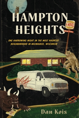 Hampton Heights: One Harrowing Night in the Most Haunted Neighborhood in Milwaukee, Wisconsin - Kois, Dan