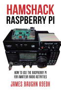 Hamshack Raspberry Pi: How to Use the Raspberry Pi for Amateur Radio Activities