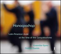 Hanacpachap: Latin-American Music at the Time of the Conquistadores - Adriana Fernandez (soprano); Ensemble Elyma; Josep Cabr (baritone); Maria Cristina Kiehr (soprano);...