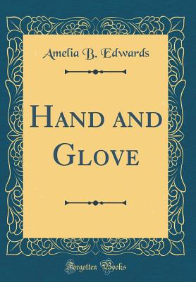 Hand and Glove (Classic Reprint) - Edwards, Amelia B, Professor